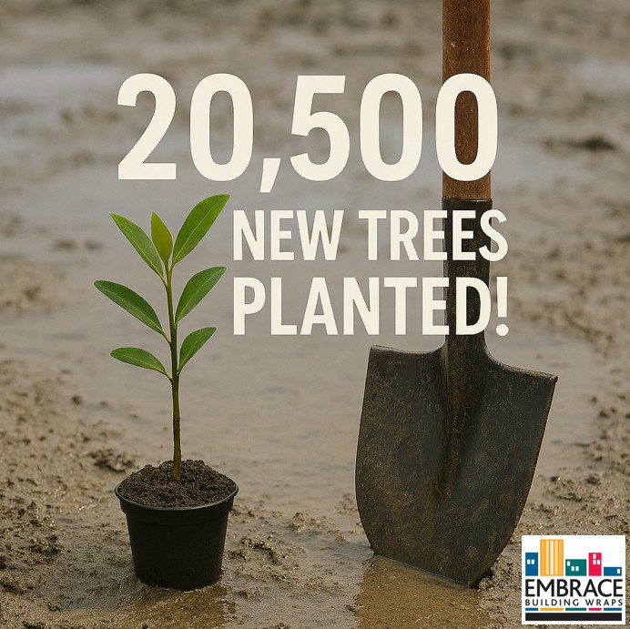 20500 new trees planted by Embrace Building Wraps 20500 new trees planted by Embrace Building Wraps